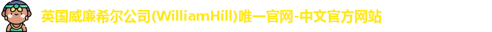 英国威廉希尔公司(WilliamHill)唯一官网-中文官方网站